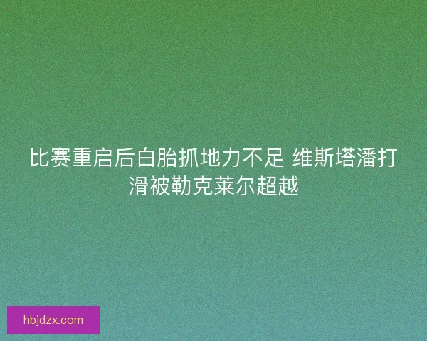 比赛重启后白胎抓地力不足 维斯塔潘打滑被勒克莱尔超越