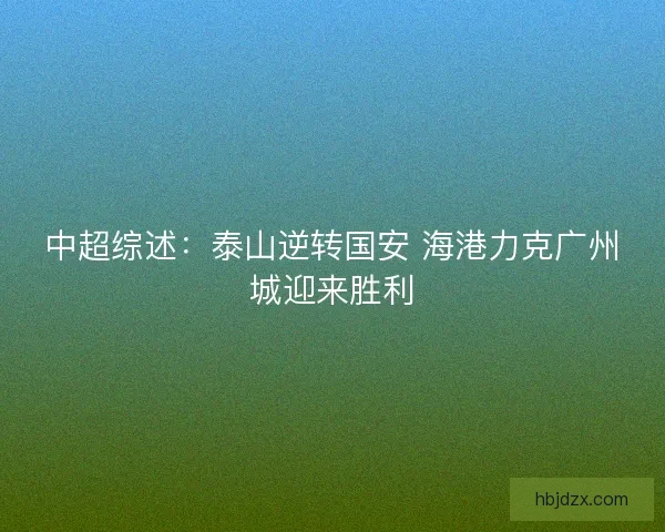 中超综述：泰山逆转国安 海港力克广州城迎来胜利